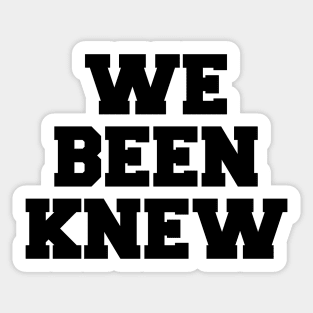 We Been Knew (Black) Sticker